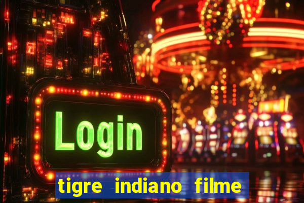 tigre indiano filme indiano tigre e drago