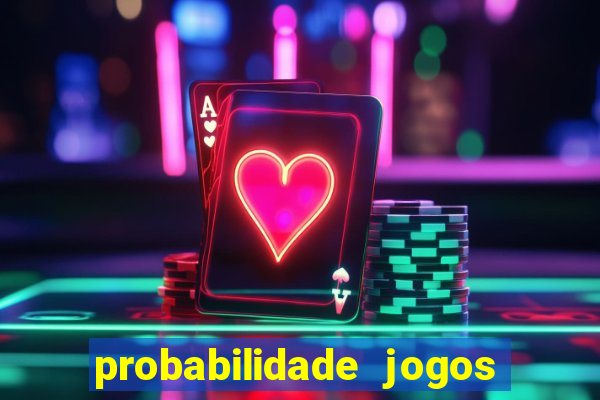 probabilidade jogos de hoje