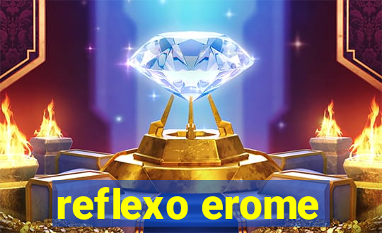reflexo erome
