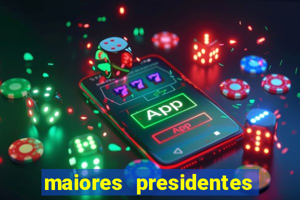 maiores presidentes do brasil