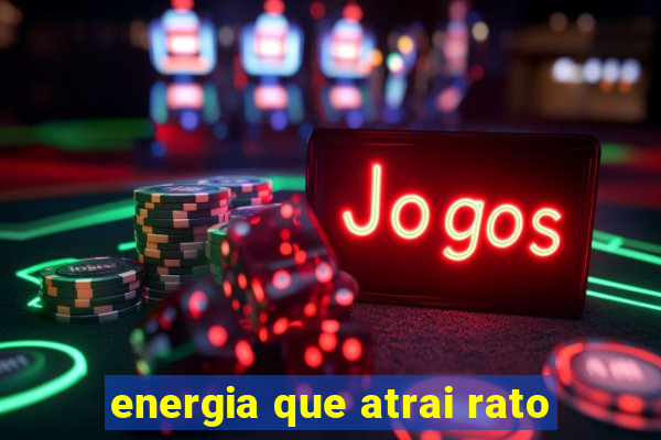 energia que atrai rato