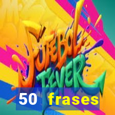 50 frases motivacionais curtas