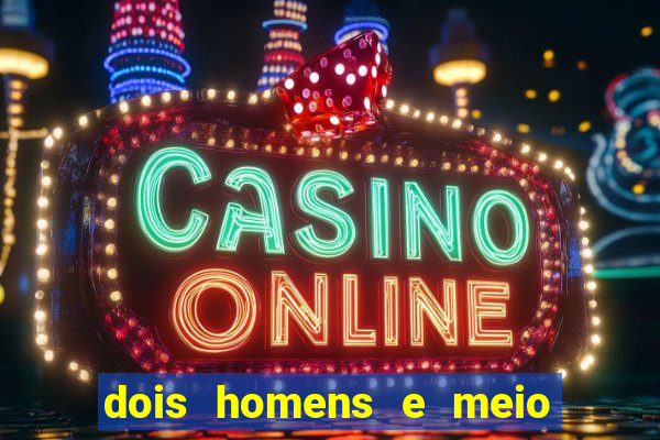 dois homens e meio online dublado