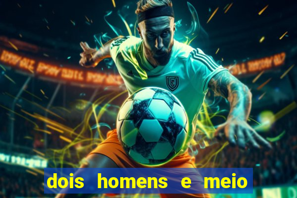 dois homens e meio online dublado