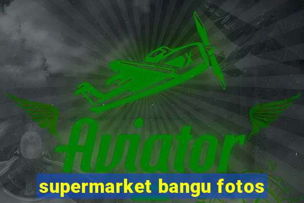 supermarket bangu fotos
