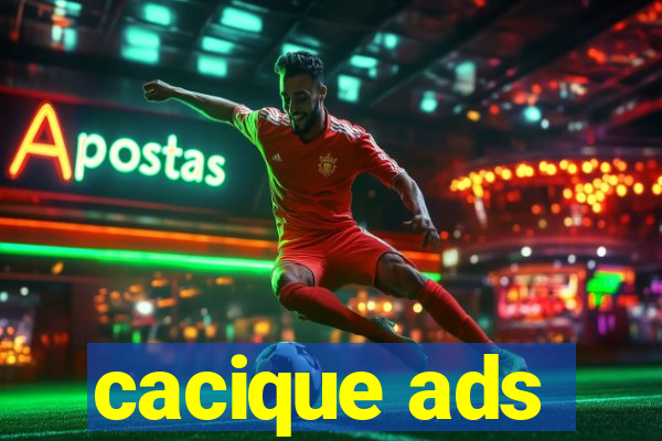 cacique ads