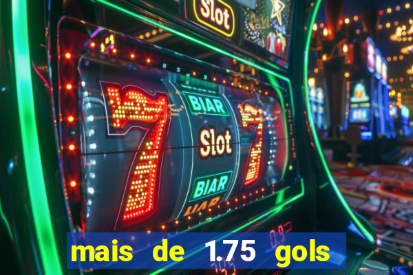 mais de 1.75 gols o que significa estrela bet