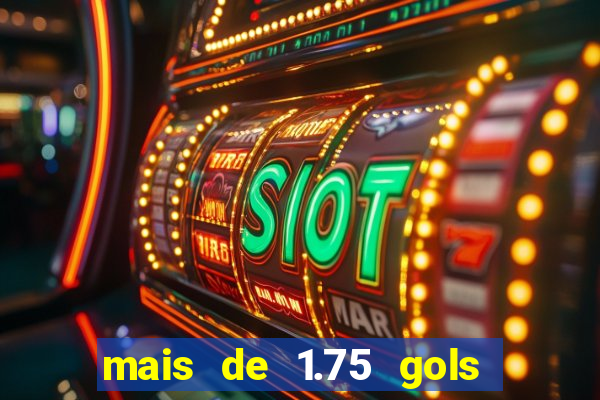 mais de 1.75 gols o que significa estrela bet