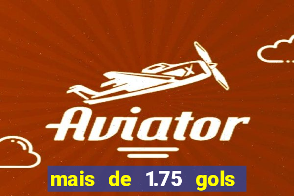 mais de 1.75 gols o que significa estrela bet