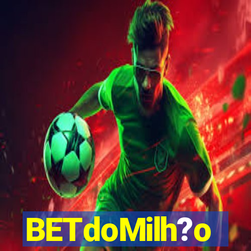 BETdoMilh?o