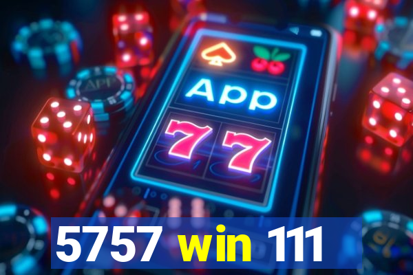 5757 win 111