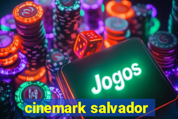 cinemark salvador