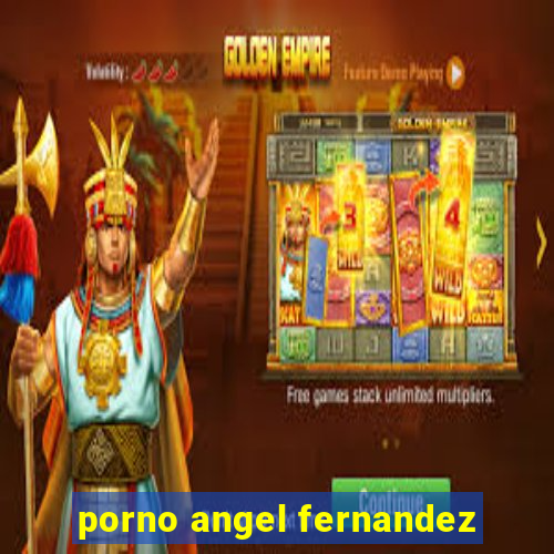 porno angel fernandez