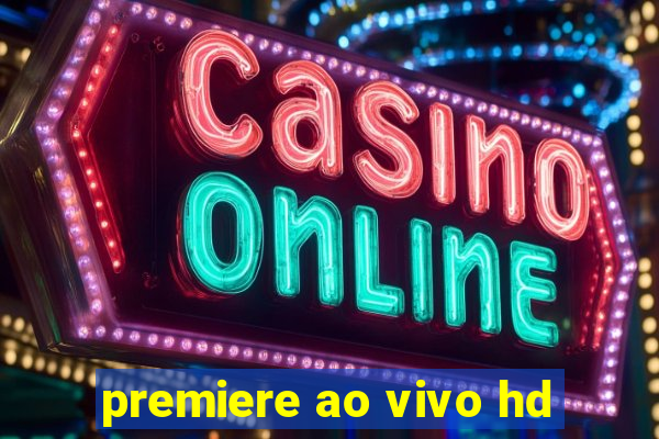 premiere ao vivo hd