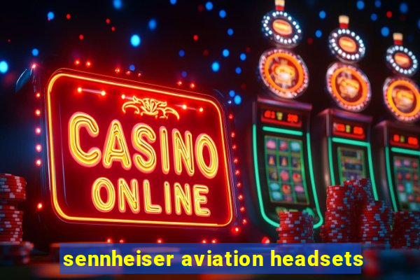 sennheiser aviation headsets