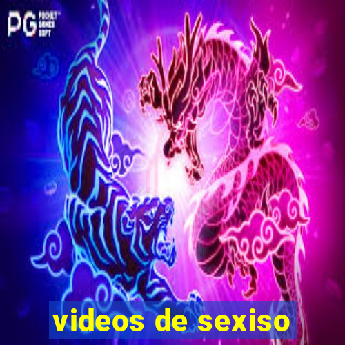 videos de sexiso