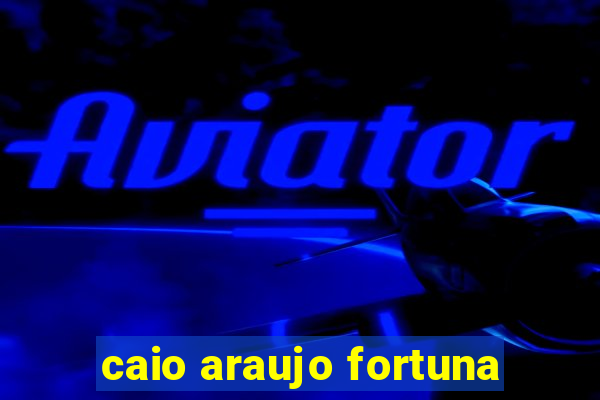 caio araujo fortuna
