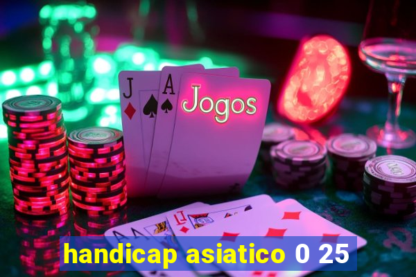handicap asiatico 0 25