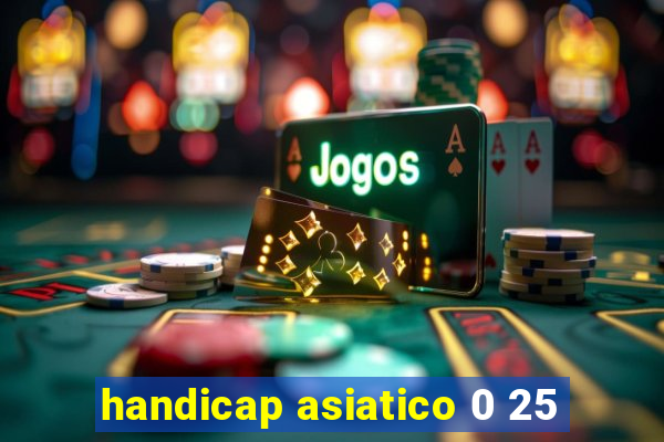handicap asiatico 0 25