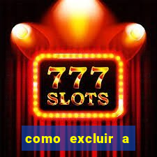 como excluir a conta do fortune tiger