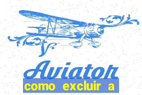 como excluir a conta do fortune tiger