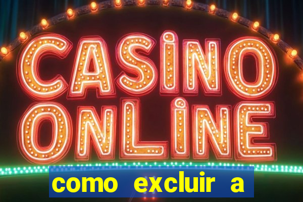 como excluir a conta do fortune tiger