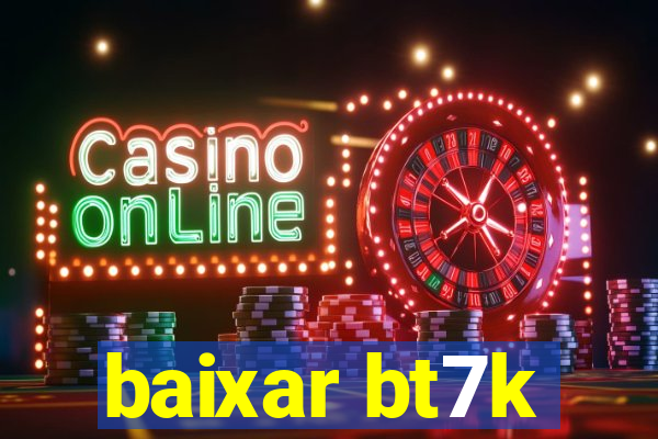 baixar bt7k