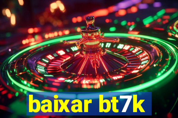 baixar bt7k