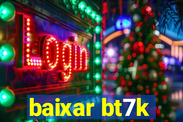 baixar bt7k
