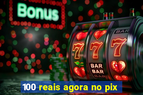 100 reais agora no pix