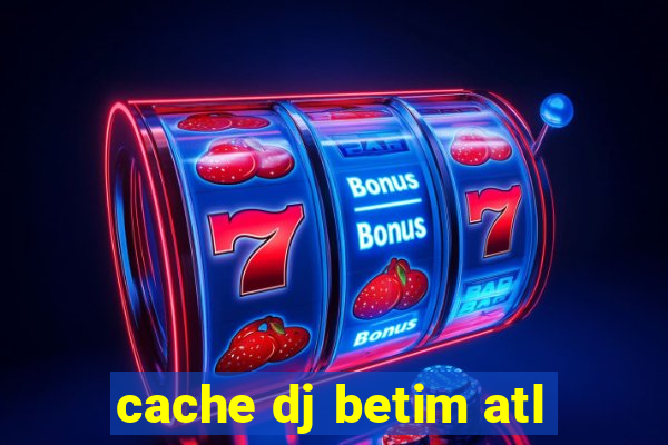 cache dj betim atl
