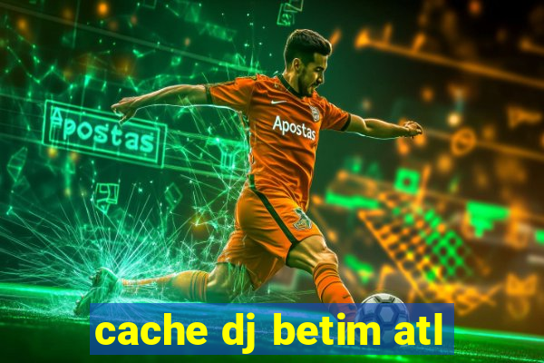 cache dj betim atl