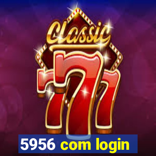 5956 com login
