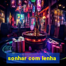 sonhar com lenha