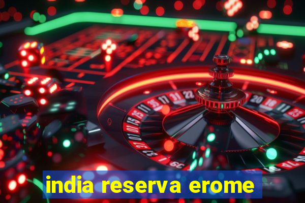 india reserva erome