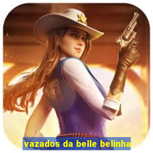 vazados da belle belinha