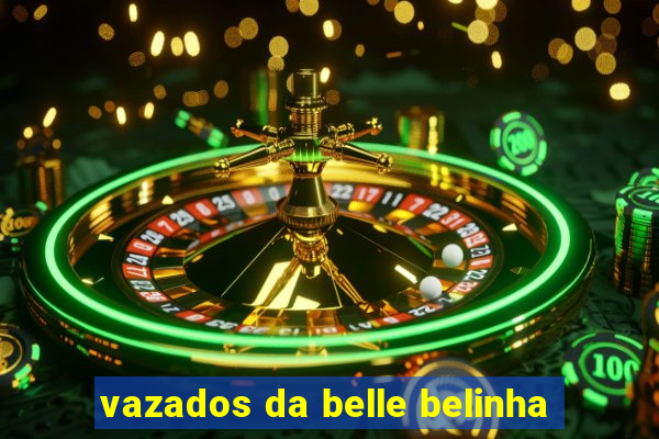 vazados da belle belinha