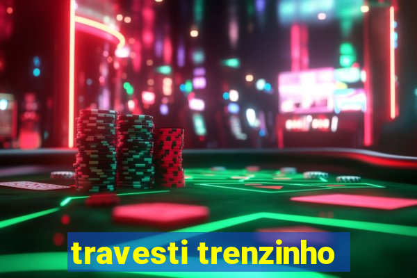 travesti trenzinho