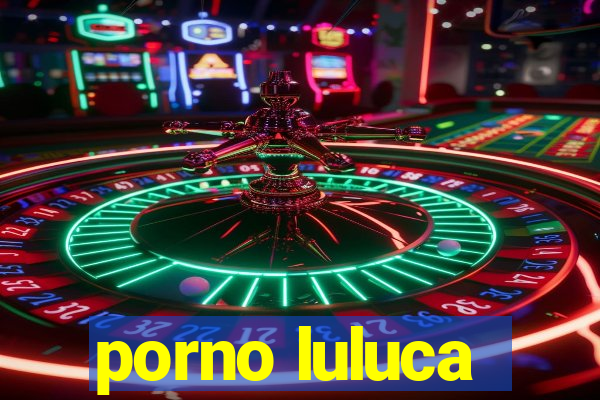 porno luluca
