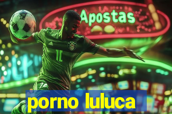 porno luluca