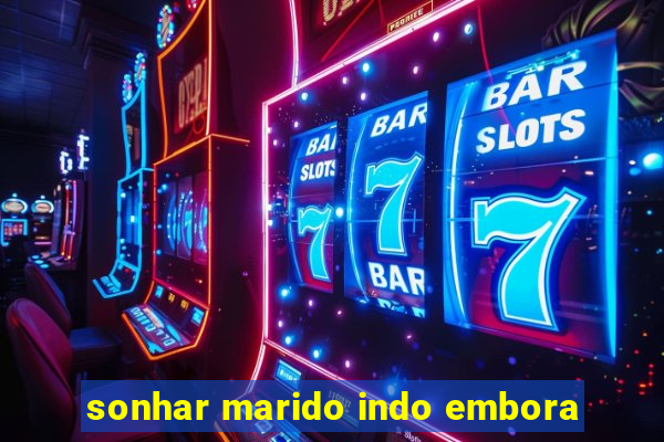 sonhar marido indo embora