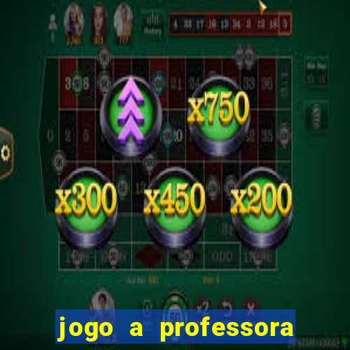 jogo a professora escola legal