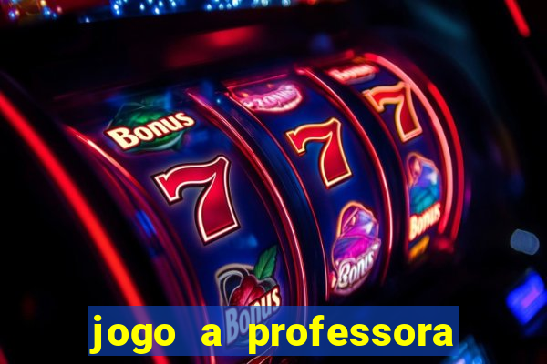 jogo a professora escola legal