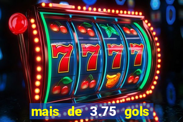 mais de 3.75 gols o que significa