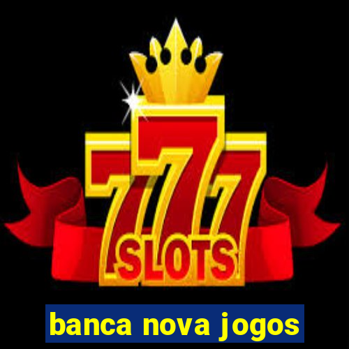 banca nova jogos