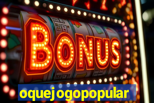 oquejogopopular