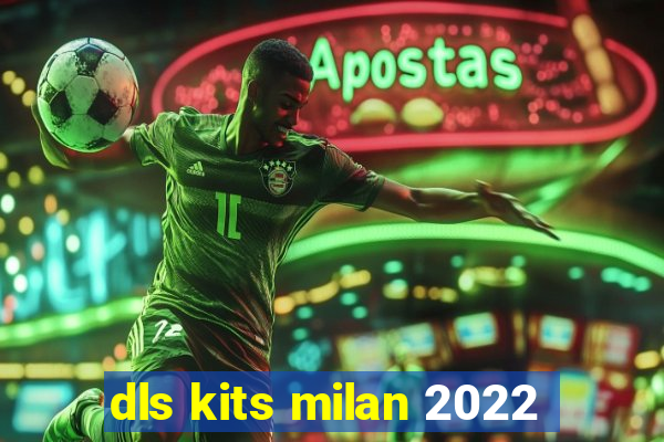 dls kits milan 2022