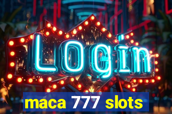 maca 777 slots