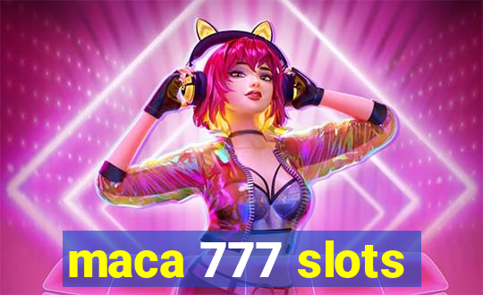 maca 777 slots