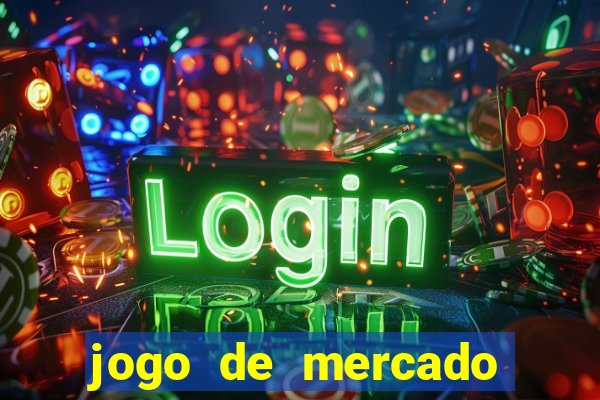 jogo de mercado dinheiro infinito